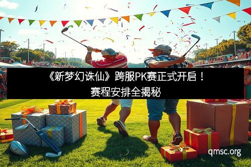 《新梦幻诛仙》跨服PK赛正式开启！赛程安排全揭秘